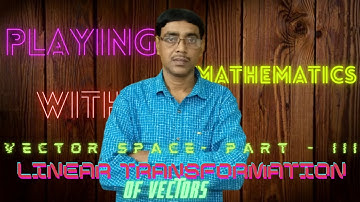 Linear Transformation and matrices (SLST ,PSC,) VECTOR SPACE || PART - 3 || PLAYING WITH MATHEMATICS