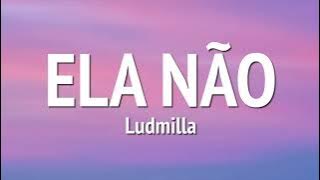 Ludmilla - Ela Não (LETRA)