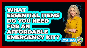 What Essential Items Do You Need For An Affordable Emergency Kit? - Weather Watchdog