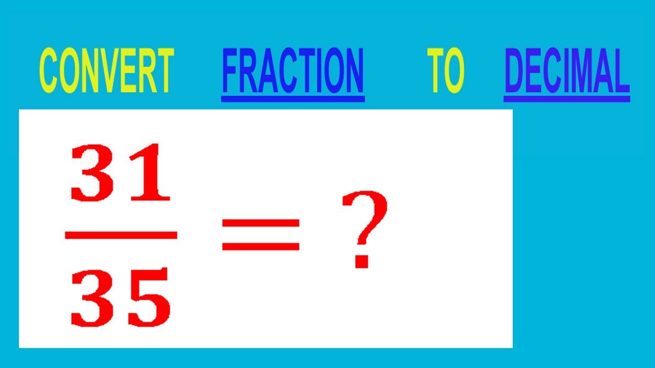 ... 5/31 CONVERT FRACTION 31/35= ? TO DECIMAL - YouTube