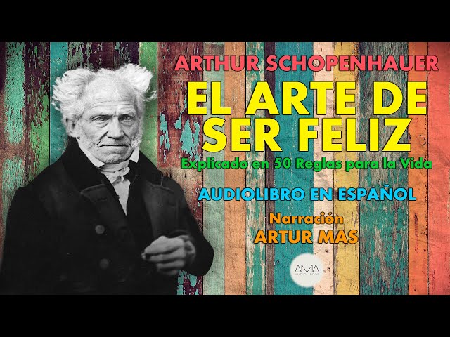 Arthur Schopenhauer - El Arte de Ser Feliz (Audiolibro Completo en Español) Voz Real Humana class=