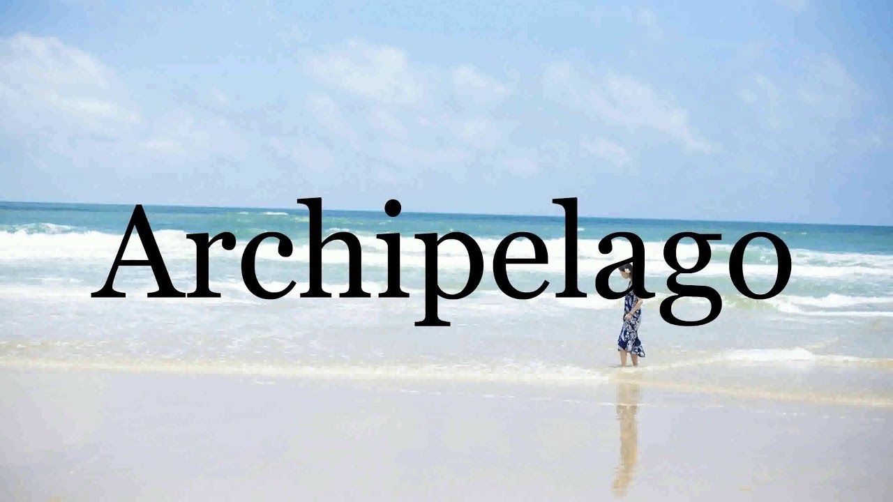 how-to-pronounce-archipelago-pronunciation-of-archipelago-youtube