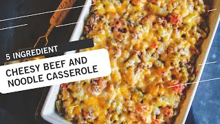 How to Make a 5 Ingredient Cheesy Beef and Noodle Casserole