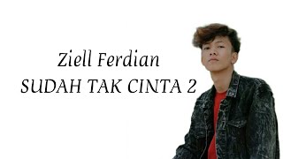Ziell Ferdian  -  Sudah Tak Cinta 2      | (Lirik)