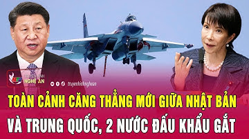 Toàn cảnh căng thẳng mới giữa Nhật Bản và Trung Quốc, 2 nước đấu khẩu gắt