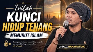 Inilah Kunci Hidup Tenang Menurut Islam | Ustadz Hanan Attaki