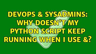 DevOps & SysAdmins: Why doesn't my python script keep running when I use &? (5 Solutions!!)