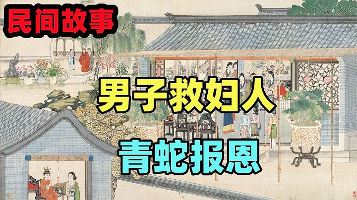 民间故事合集：男子救妇人，青蛇报恩 - 天天要闻