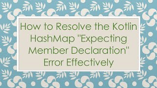 How to Resolve the Kotlin HashMap "Expecting Member Declaration" Error Effectively