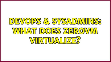 DevOps & SysAdmins: What does ZeroVM virtualize? (3 Solutions!!)
