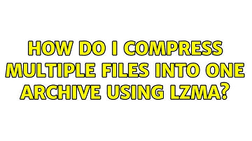 How do I compress multiple files into one archive using lzma? (2 Solutions!!)