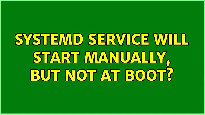 systemd service will start manually, but not at boot?