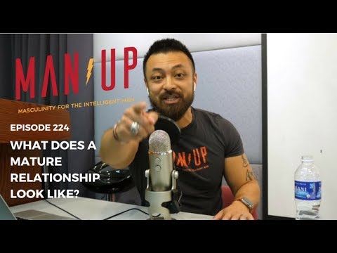 What Does A Mature Relationship Look Like?  - The Man Up Show, Ep. 224