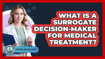 What Is A Surrogate Decision-Maker For Medical Treatment?