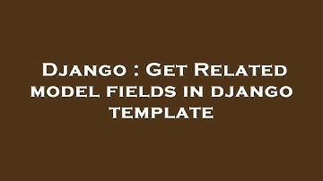 Django : Get Related model fields in django template
