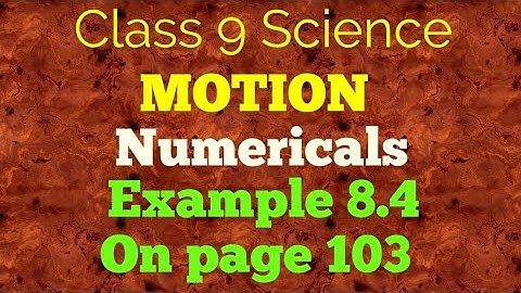 Class 9 Science Chapter 8 Motion Numericals Example 8.4 on page 103.