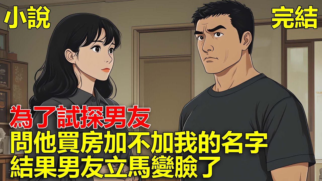 我買了一套房，想加上男友的名字，結果為了試探男友，問他買房加不加我的名字，結果男友立馬變臉了！