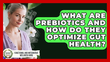 What Are Prebiotics And How Do They Optimize Gut Health? - Functional and Integrative Wellness Guru