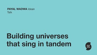 Building universes that sing in tandem | Payal Wadwa | Idean