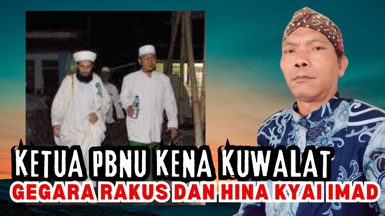 GEGARA RAKUS DAN HINA KYAI IMAD, KETUA PBNU KUWALAT SENDIRI???