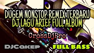 DUGEM NONSTOP REMIX TERBARU DJ LAGU ARIEF FULL ALBUM • FULL BASS (Dj Cakep Remix)