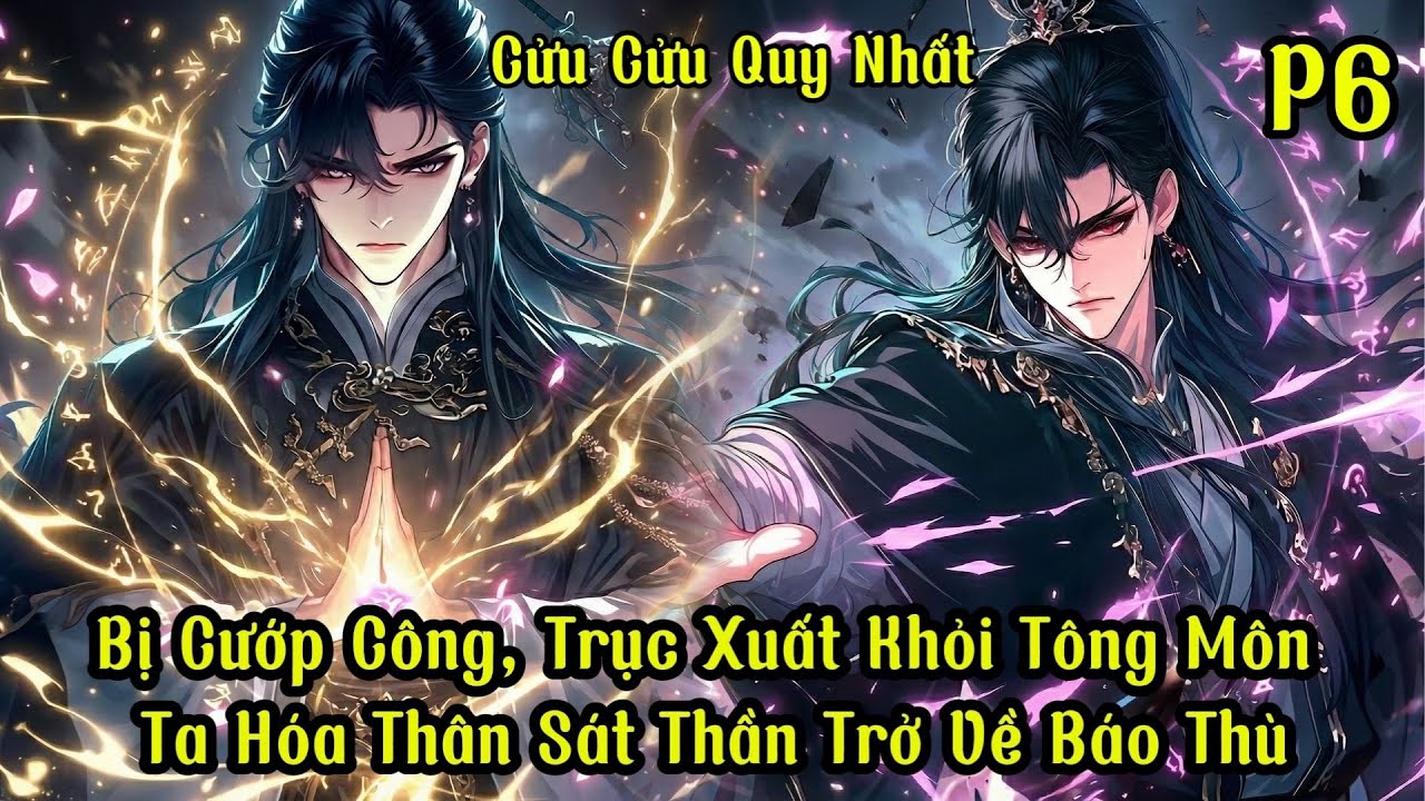 CỬU CỬU QUY NHẤT | Phần 6 Bị Cướp Công, Trục Xuất Khỏi Tông Môn Ta Hóa Thân Sát Thần Trở Về Báo Thù