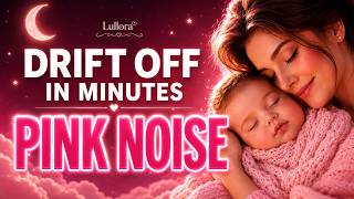 Drift Off in Minutes 🌙 Pink Noise + Gentle Lullaby for Baby Sleep
