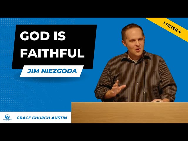 God is Faithful,1 Peter 4 - Jim Niezgoda // Grace Church Austin