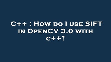 C++ : How do I use SIFT in OpenCV 3.0 with c++?