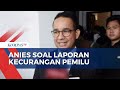 Anies Minta KPU Tindak Lanjuti Laporan Kecurangan Pemilu 2024