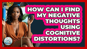 How Can I Find My Negative Thoughts Using Cognitive Distortions? - CBT Toolkit