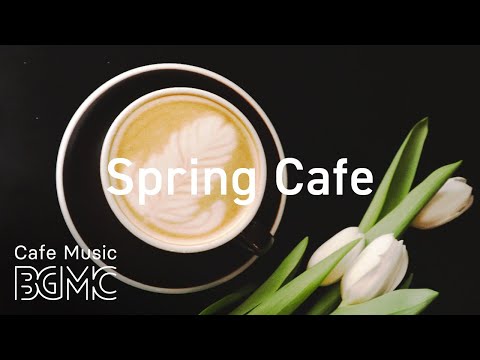 Spring Cafe - Relaxing Spring Jazz Music - Smooth Guitar & Piano for Good Mood