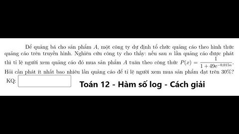 Toán 12: Để quảng cáo cho sản phẩm A, một công ty dự định tổ chức quảng cáo theo hình thức quảng cáo