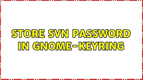 store svn password in gnome-keyring (3 Solutions!!)