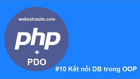 Bài 10 : Kết nối database bằng PDO | OOP PHP