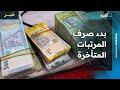 الحكومة تعلن بدء صرف المرتبات المتأخرة للموظفين المدنيين والعسكريين
