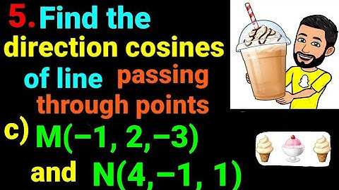 5c Find direction cosines of line passing through points M(–1, 2,–3) and N(4,–1, 1) Direction Cosine