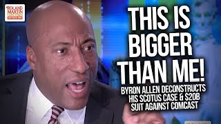 This Is Bigger Than Me! Byron Allen Deconstructs His SCOTUS Case & $20B Lawsuit Against Comcast
