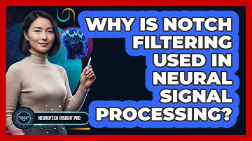 Why Is Notch Filtering Used In Neural Signal Processing?