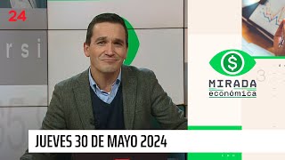 Mirada Económica - jueves 30 de mayo 2024