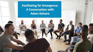 Facilitating for Emergence: A Conversation with Adam Kahane