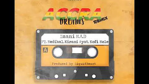 Imani N.A.D - Accra Dreams REMIX Ft Medikal, Kirani Ayat & Kofi Mole(Prod. By LiquidBeast)