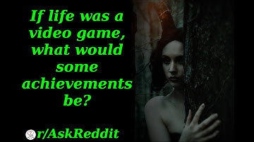 r/AskReddit If life was a video game what would be some achievements?