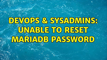 DevOps & SysAdmins: Unable to Reset MariaDB Password