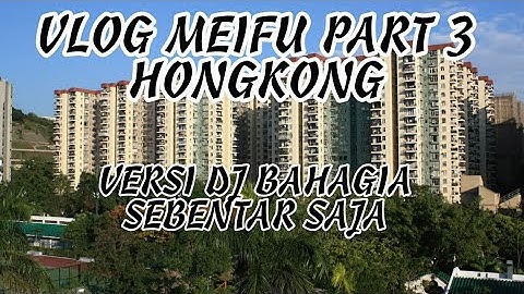 DJ BAHAGIA SEBENTAR SAJA || VERSI VLOG MEIFU PART 3 HONGKONG