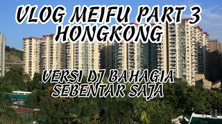 DJ BAHAGIA SEBENTAR SAJA || VERSI VLOG MEIFU PART 3 HONGKONG