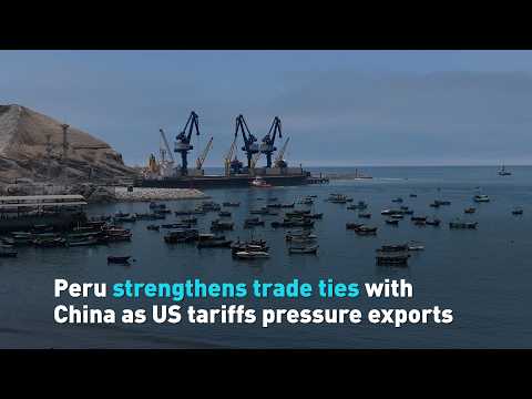 Peru strengthens trade ties with China as US tariffs pressure exports
