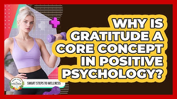 Why Is Gratitude A Core Concept In Positive Psychology? - Smart Steps to Wellness
