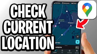 How To Check Your Current Location On Google Maps - Step By Step