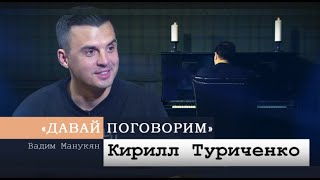 «Давай поговорим» с Вадимом Манукяном: Кирилл Туриченко